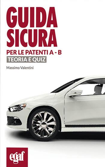 Guida sicura per le patenti A-B. Teoria e quiz - Massimo Valentini - Libro Egaf 2025 | Libraccio.it