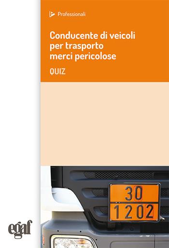 Conducente di veicoli per trasporto merci pericolose. Quiz  - Libro Egaf 2025, I professionali | Libraccio.it