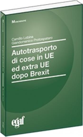 Autotrasporto cose in UE ed extra UE dopo Brexit - Camillo Lobina, Giandomenico Protospataro - Libro Egaf 2026 | Libraccio.it