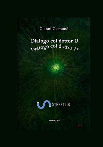 Dialogo col dottor U - Gianni Gismondi - Libro StreetLib 2019 | Libraccio.it