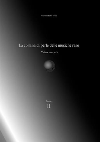 La collana di perle delle musiche rare. Volume nero perla. Vol. 2 - Giovanni Pietro Tarca - Libro StreetLib 2019 | Libraccio.it