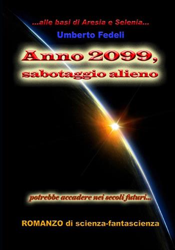 Anno 2099, sabotaggio alieno - Umberto Fedeli - Libro StreetLib 2019 | Libraccio.it