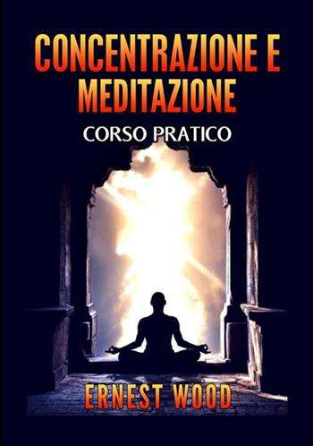 Concentrazione e meditazione. Corso pratico - Ernest Wood - Libro StreetLib 2019 | Libraccio.it