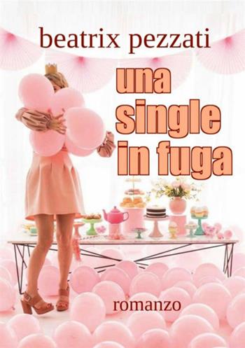 Una single in fuga - Beatrix Pezzati - Libro StreetLib 2019 | Libraccio.it