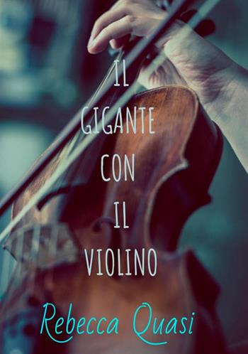Il gigante con il violino - Rebecca Quasi - Libro StreetLib 2019 | Libraccio.it