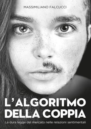 L' algoritmo della coppia. La dura legge del mercato nelle relazioni sentimentali - Massimiliano Falcucci - Libro StreetLib 2019 | Libraccio.it
