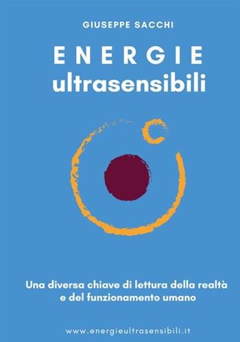 Energie ultrasensibili. Una diversa chiave di lettura della realtà e del funzionamento umano - Giuseppe Sacchi - Libro StreetLib 2020 | Libraccio.it