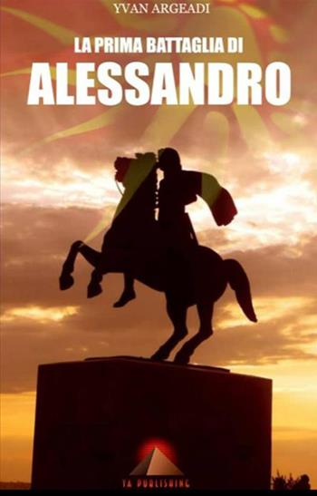 La prima battaglia di Alessandro - Yvan Argeadi - Libro StreetLib 2020 | Libraccio.it