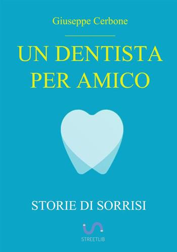 Un dentista per amico. Storie di sorrisi - Giuseppe Cerbone - Libro StreetLib 2020 | Libraccio.it
