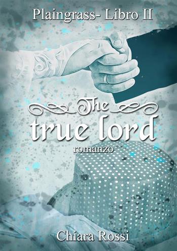 The true lord. Plaingrass serie. Vol. 2 - Chiara Rossi - Libro StreetLib 2020 | Libraccio.it