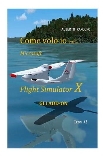 Come volo io con Microsoft Flight Simulator X. Gli add-on - Alberto Ramolfo - Libro StreetLib 2020 | Libraccio.it