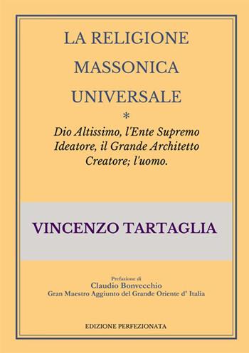 La religione massonica universale. Dio altissimo, l'ente supremo ideatore, il grande architetto creatore; l'uomo - Vincenzo Tartaglia - Libro StreetLib 2020 | Libraccio.it