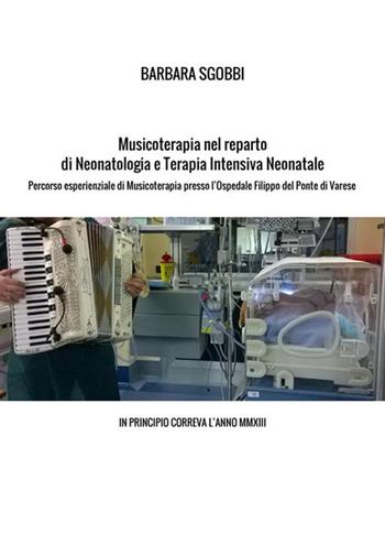 Musicoterapia nel reparto di neonatologia e terapia intensiva neonatale. Percorso esperienziale di musicoterapia presso l'Ospedale Filippo del Ponte di Varese. In principio correva l'anno MMXIII - Barbara Sgobbi - Libro StreetLib 2020 | Libraccio.it