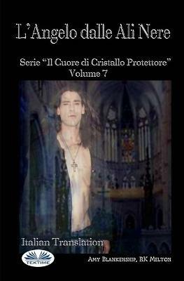 L' angelo dalle ali nere. Il cuore di cristallo protettore. Vol. 7 - Amy Blankenship - Libro Tektime 2020 | Libraccio.it