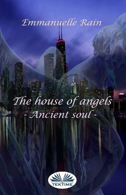 The house of angels. Ancient soul. Ediz. italiana - Emmanuelle Rain - Libro Tektime 2020 | Libraccio.it