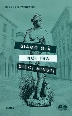 Siamo già noi tra dieci minuti. Diario - Gerardo D'Orrico - Libro Tektime 2020 | Libraccio.it