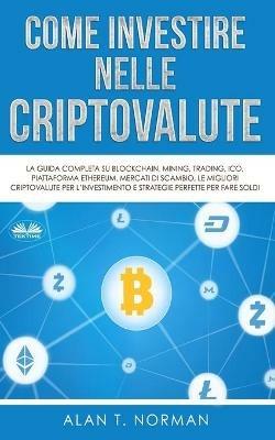 Come investire nelle criptovalute. La guida completa su Blockchain, Mining, Trading, ICO, piattaforma Ethereum, Exchange, Criptovalute - Alan T. Norman - Libro Tektime 2021 | Libraccio.it