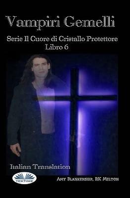 Vampiri gemelli. Il cuore di cristallo protettore. Vol. 6 - Amy Blankenship - Libro Tektime 2021 | Libraccio.it