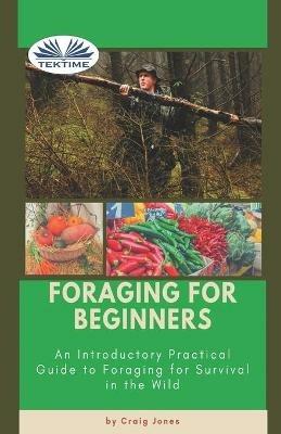 Foraging for beginners. A practical guide to foraging for survival in the wild - Craig Jones - Libro Tektime 2021 | Libraccio.it