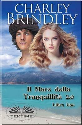 Il mare della tranquillità 2.0. Vol. 1 - Charley Brindley - Libro Tektime 2021 | Libraccio.it
