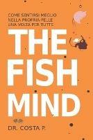 The fish mind. Come Sentirsi meglio nella propria pelle una volta per tutte - Dr. Costa P - Libro Tektime 2022 | Libraccio.it