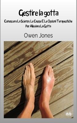 Gestire la gotta. Conoscere la scienza, le cause e le opzioni terapeutiche per alleviare la gotta - Owen Jones - Libro Tektime 2023 | Libraccio.it