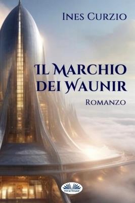 Il marchio dei Waunir - Ines Curzio - Libro Tektime 2024 | Libraccio.it