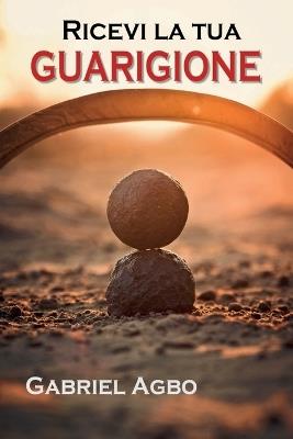 Ricevi la tua guarigione - Gabriel Agbo - Libro Tektime 2019 | Libraccio.it
