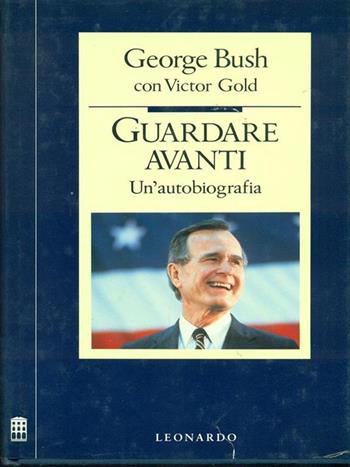 Guardare avanti. Un'autobiografia - George Bush, Victor Gold - Libro Leonardo (Milano) 1989, Saggistica italiana | Libraccio.it