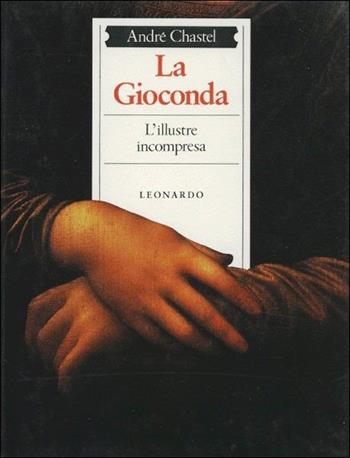 La Gioconda illustre incompresa - André Chastel - Libro Leonardo (Milano) 1989, Illustrati. Arte | Libraccio.it