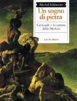 Un sogno di pietra. Géricault e la zattera della Medusa - Michel Schneider - Libro Leonardo (Milano) 1991, Illustrati. Arte | Libraccio.it