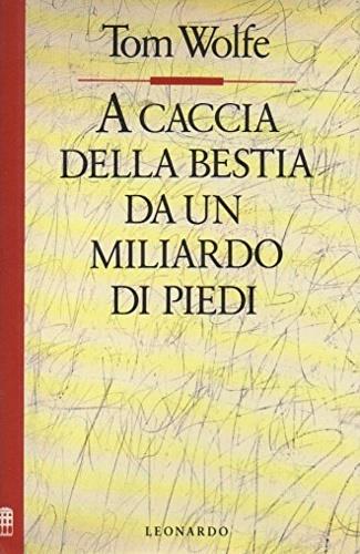 A caccia della bestia da un miliardo di piedi - Tom Wolfe - Libro Leonardo (Milano) 1994, Improvvisi | Libraccio.it