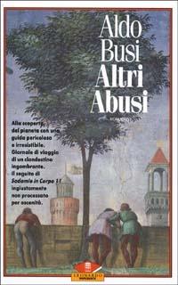 Altri abusi. Viaggi, sonnambulismi e giri dell'oca - Aldo Busi - Libro Leonardo (Milano) 1991, Leonardo Paperback | Libraccio.it