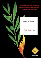  I figli dell'odio. La radicalizzazione di Israele, la distruzione della...