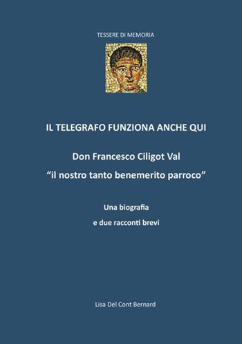 Il telegrafo funziona anche qui. Don Francesco Ciligot Val «il nostro tanto benemerito parroco» - Lisa Del Cont Bernard - Libro StreetLib 2020 | Libraccio.it