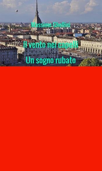 Il vento nei capelli. Un sogno rubato - Massimo Ghellini - Libro StreetLib 2020 | Libraccio.it