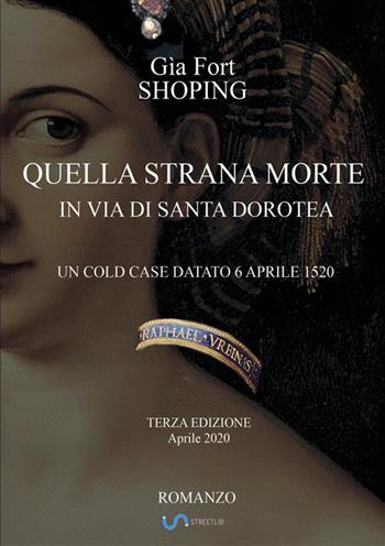 Quella strana morte in via di Santa Dorotea. Un cold case datato 6 aprile 1520 - Gìa Fort Shoping - Libro StreetLib 2020 | Libraccio.it
