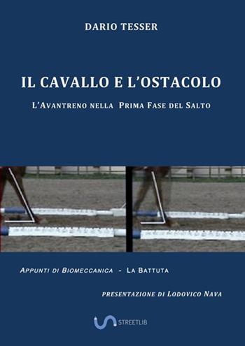 Il cavallo e l'ostacolo. L'avantreno nella prima fase del salto - Dario Tesser - Libro StreetLib 2020 | Libraccio.it