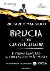 Brucia il tuo curriculum. E trova davvero il tuo lavoro in 10 passi!