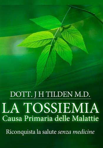 La tossiemia. La causa primaria delle malattie. Riconquista la salute senza medicine - J. H. Tilden - Libro StreetLib 2020 | Libraccio.it