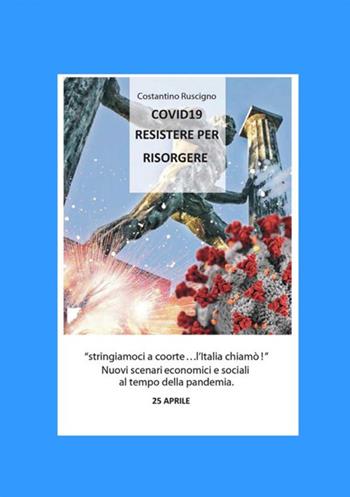 Covid-19. Resistere per risorgere. Stringiamoci a coorte... l'Italia chiamò - Costantino Ruscigno - Libro StreetLib 2020 | Libraccio.it