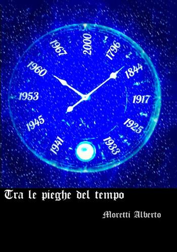 Tra le pieghe del tempo - Alberto Moretti - Libro StreetLib 2020 | Libraccio.it