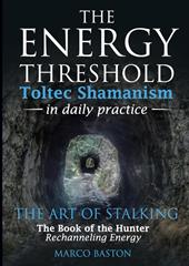 The energy threshold. Toltec shamanism in daily practice. Vol. 2: The mastery of intent. Evoking intent