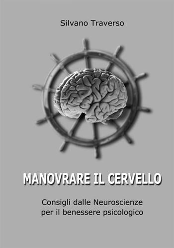 Manovrare il cervello. Consigli dalle neuroscienze per il benessere psicologico - Silvano Traverso - Libro StreetLib 2020 | Libraccio.it