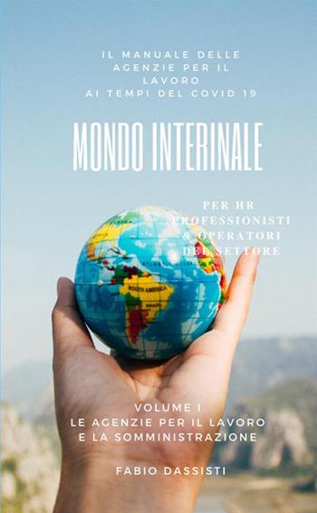 Mondo interinale. Manuale delle agenzie per il lavoro ai tempi del COVID-19. Vol. 1: agenzie per il lavoro e la somministrazione, Le. - Fabio Dassisti - Libro StreetLib 2020 | Libraccio.it