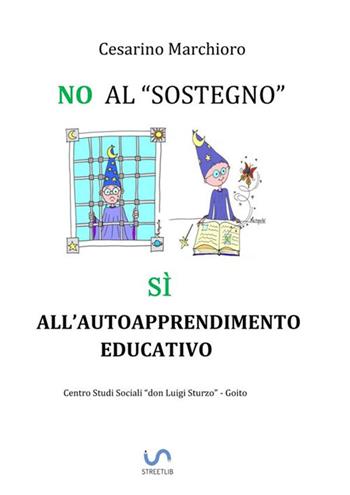 No al sostegno, Sì all'autoapprendimento educativo - Cesarino Marchioro - Libro StreetLib 2020 | Libraccio.it