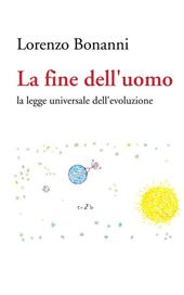 La fine dell uomo. La legge universale dell'evoluzione