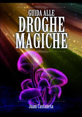 Guida alle droghe magiche - Juan Castaneta - Libro StreetLib 2020 | Libraccio.it