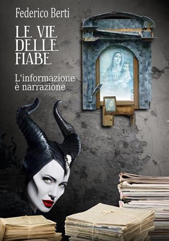 Le vie delle fiabe. L'informazione è narrazione. Dal racconto popolare alle fake news - Federico Berti - Libro StreetLib 2020 | Libraccio.it