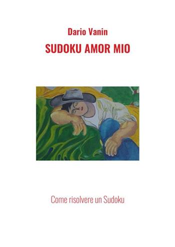 Sudoku amor mio. Come risolvere un Sudoku - Dario Vanin - Libro StreetLib 2020 | Libraccio.it